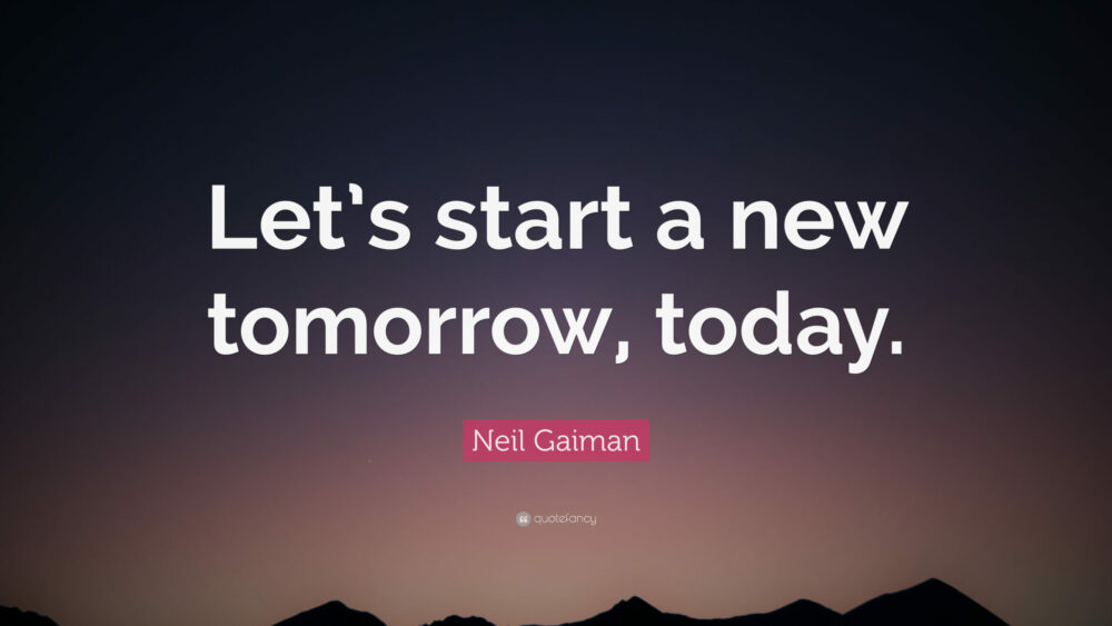 Neil-Gaiman-Quote-Let-s-start-a-new-tomorrow-today