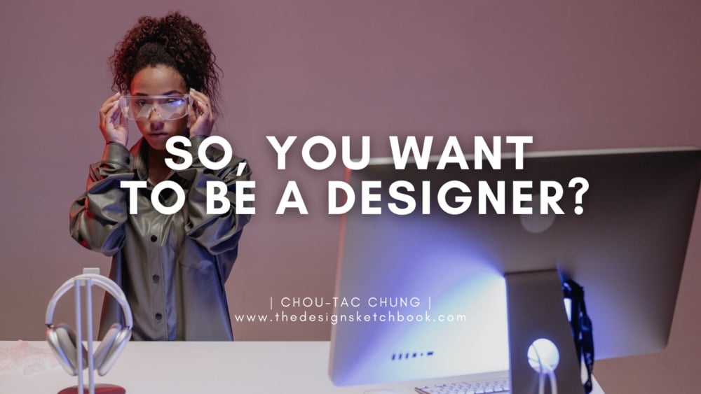 so you want to be a designer