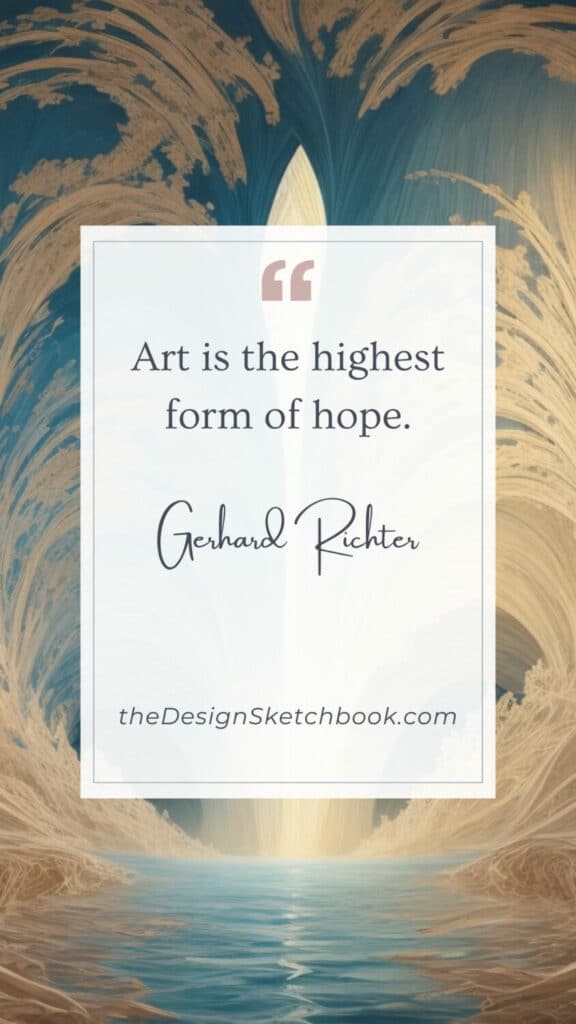 4. "Art is the highest form of hope." - Gerhard Richter