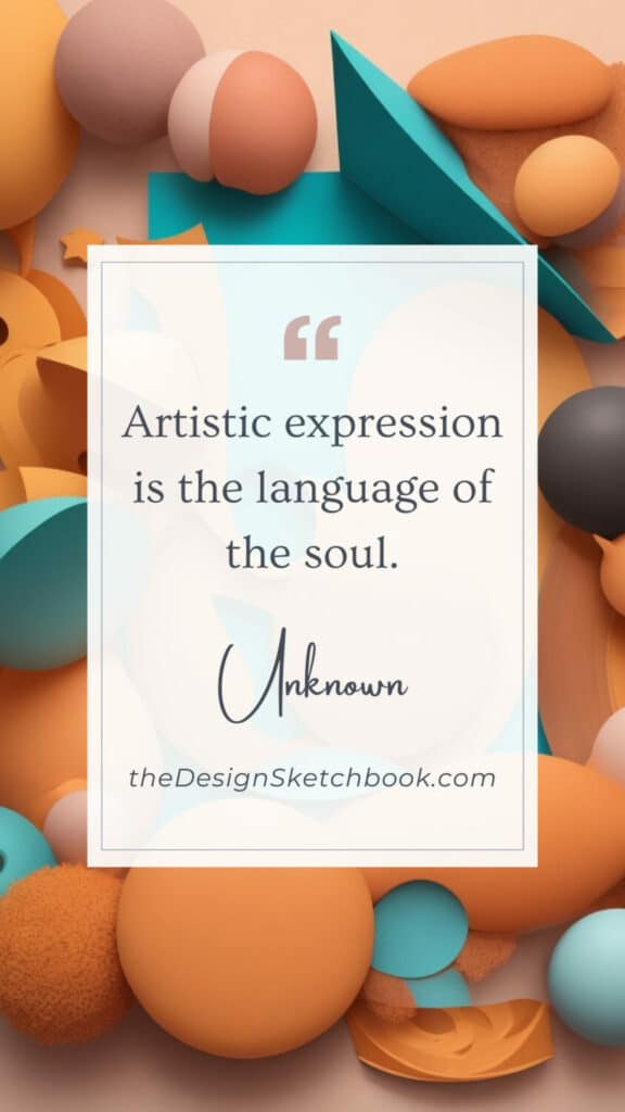 43. "Artistic expression is the language of the soul." - Unknown