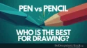 Pen vs Pencil. Which one is better for drawing?